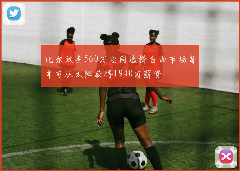 比尔放弃560万合同选择自由市场每年可从太阳获得1940万薪资