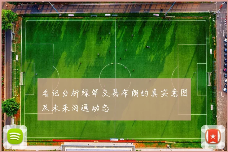 名记分析绿军交易布朗的真实意图及未来沟通动态